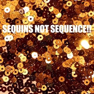 They're called SEQUINS not sequence!!!